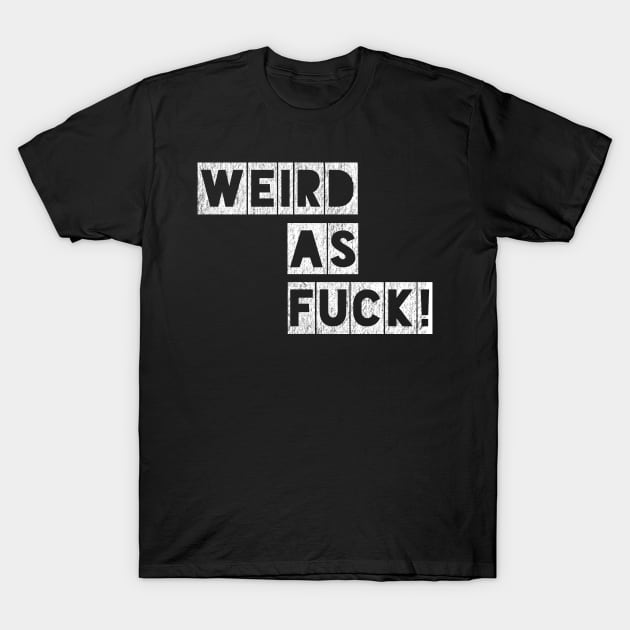 Weird as Fuck! T-Shirt by IndiPrintables